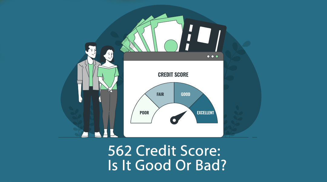 562 Credit Score: Is It Good Or Bad?